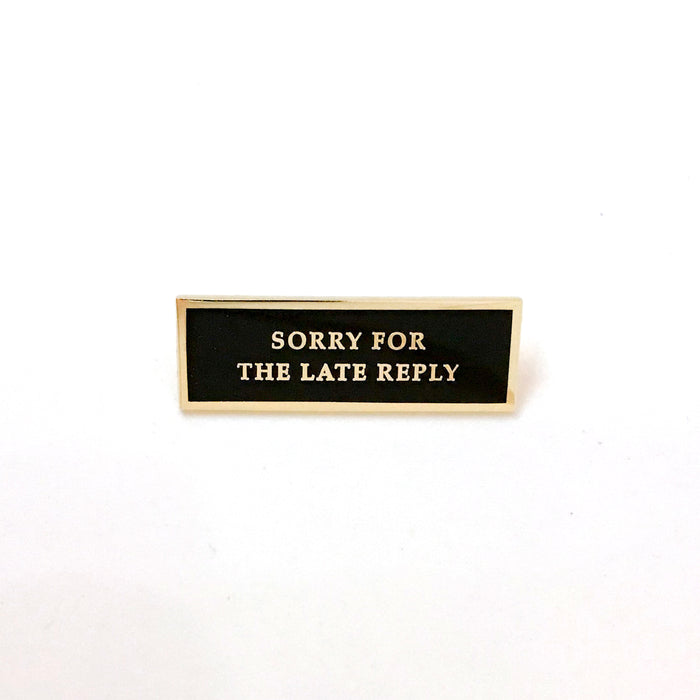 Sorry for the Late Reply Pin